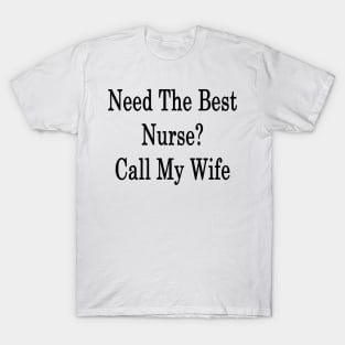 Need The Best Nurse? Call My Wife T-Shirt